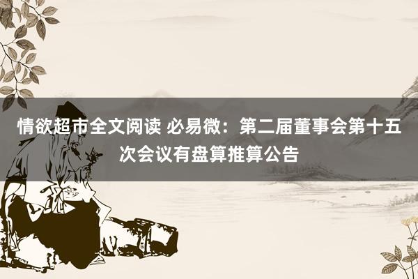 情欲超市全文阅读 必易微：第二届董事会第十五次会议有盘算推算公告